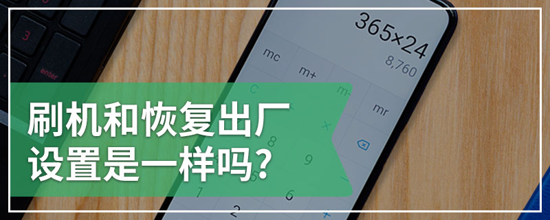刷机和恢复出厂设置是一样吗？