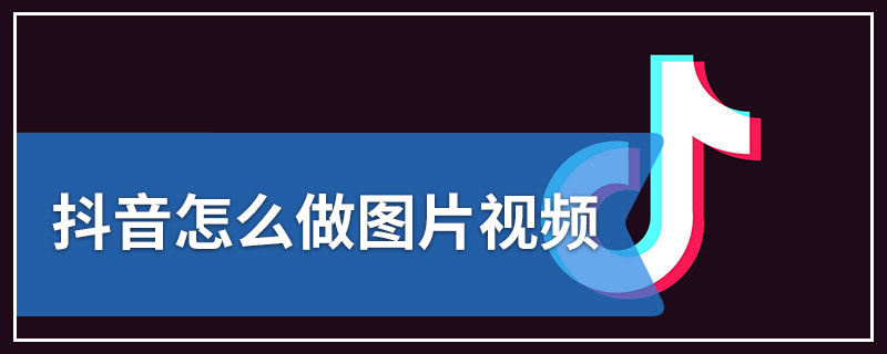 抖音怎么做图片视频