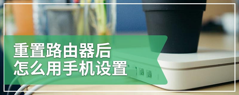 重置路由器后怎么用手机设置