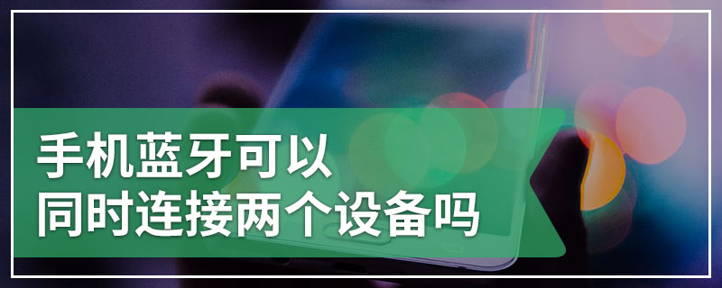 手机蓝牙可以同时连接两个设备吗