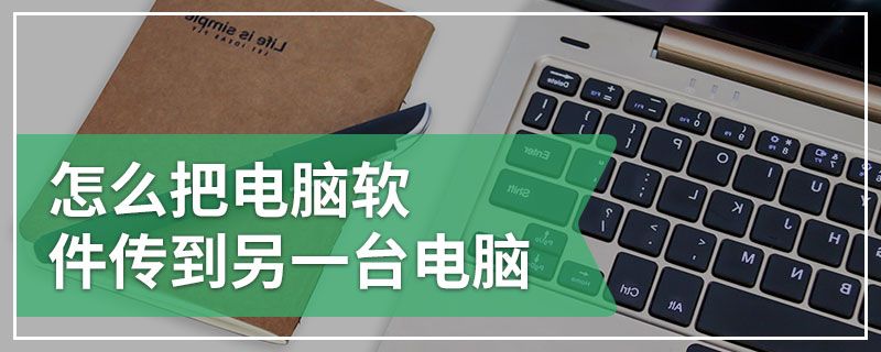 怎么把电脑软件传到另一台电脑