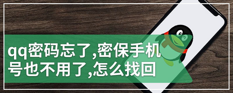 qq密码忘了,密保手机号也不用了,怎么找回