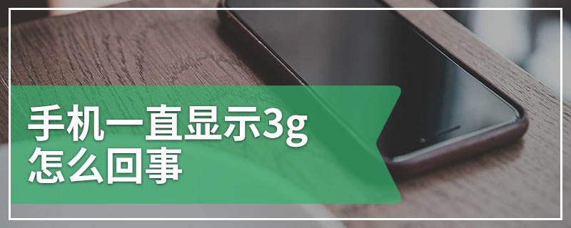 手机一直显示3g怎么回事