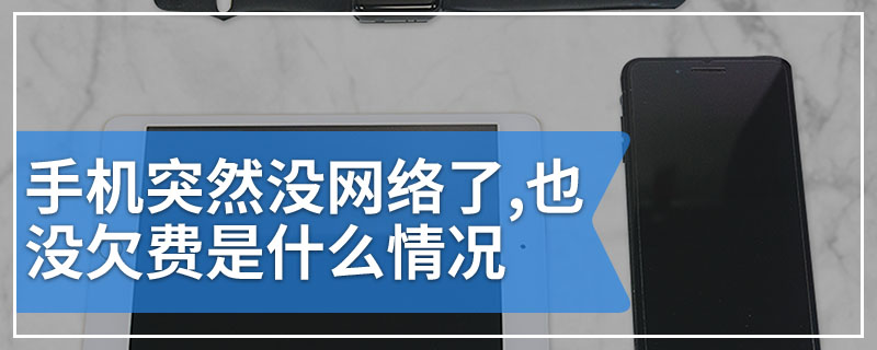 手机突然没网络了,也没欠费是什么情况