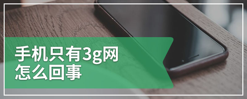 手机只有3g网怎么回事