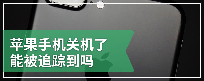 苹果手机关机了能被追踪到吗