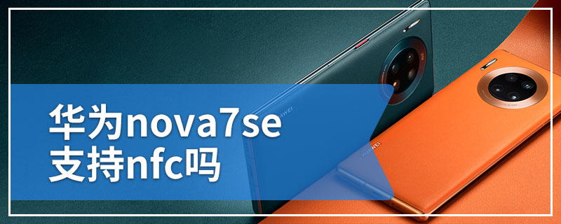 华为nova7se支持nfc吗