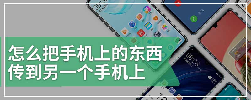 怎么把手机上的东西传到另一个手机上