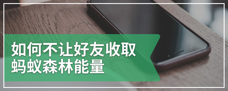 如何不让好友收取蚂蚁森林能量