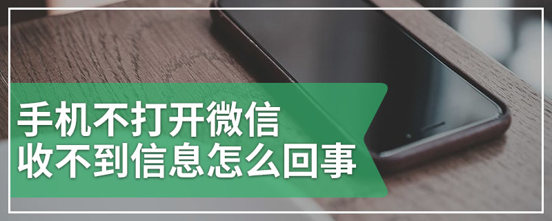 手机不打开微信收不到信息怎么回事