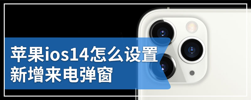 苹果ios14怎么设置新增来电弹窗