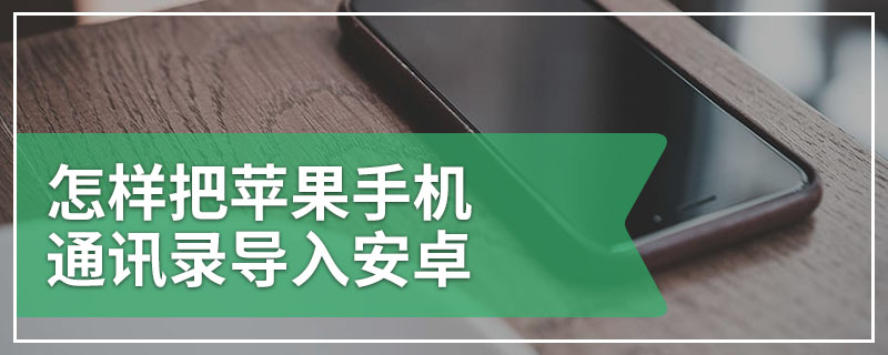 怎样把苹果手机通讯录导入安卓