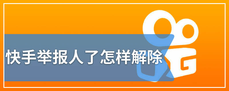 快手举报人了怎样解除