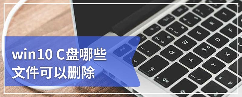 win10 C盘哪些文件可以删除