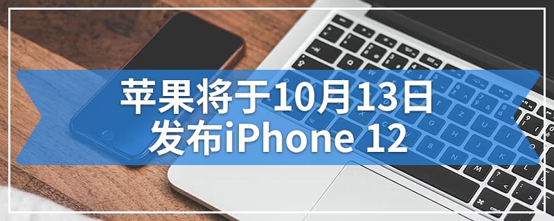 苹果将于10月13日发布iPhone 12