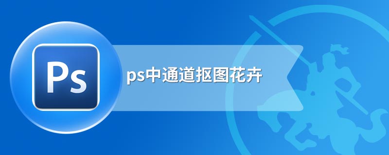 ps中通道抠图花卉