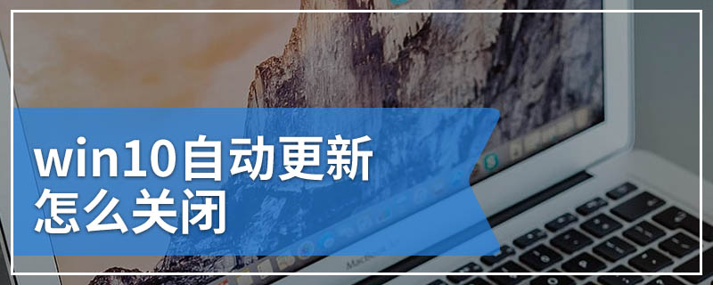 win10自动更新怎么关闭