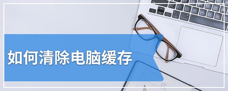 如何清除电脑缓存