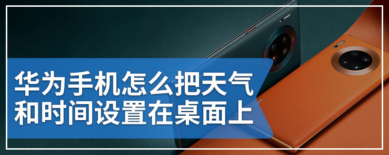 华为手机怎么把天气和时间设置在桌面上