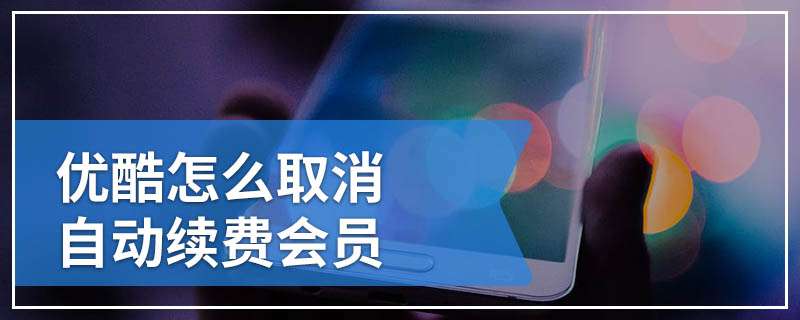 优酷怎么取消自动续费会员