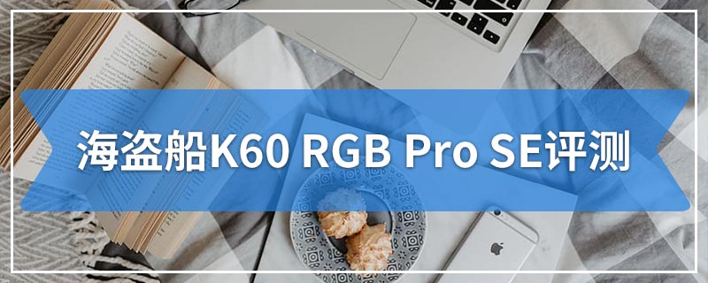 海盗船K60 RGB Pro SE评测