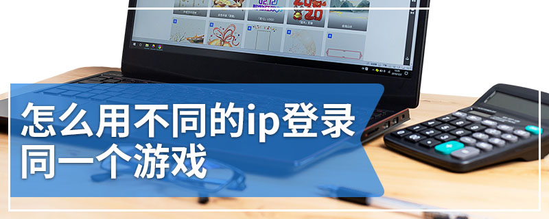 怎么用不同的ip登录同一个游戏