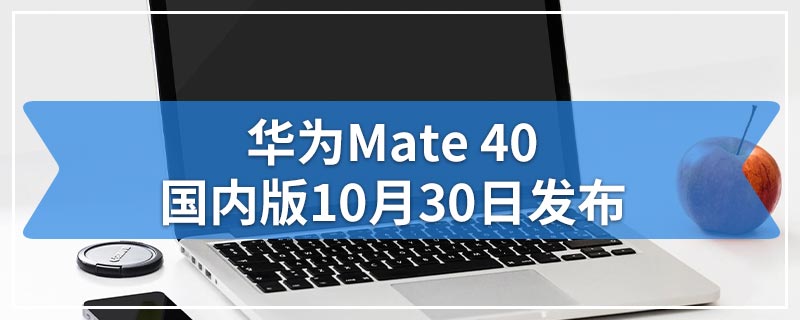 华为Mate 40国内版10月30日发布
