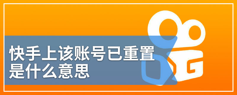 快手上该账号已重置是什么意思