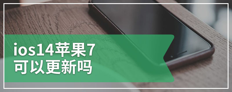 ios14苹果7可以更新吗