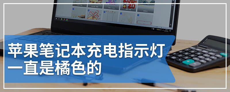 苹果笔记本充电指示灯一直是橘色的