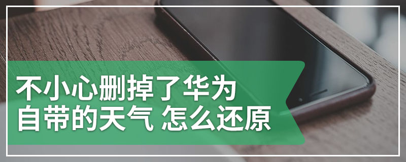 不小心删掉了华为自带的天气 怎么还原