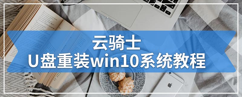 云骑士U盘重装win10系统教程