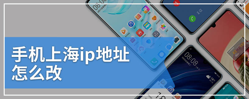 手机上海ip地址怎么改