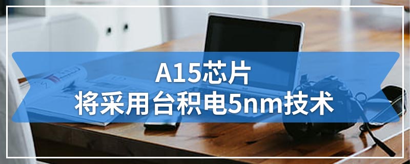 A15芯片将采用台积电5nm技术