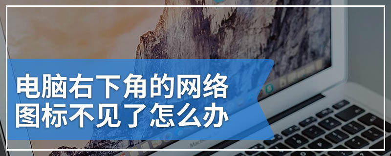 电脑右下角的网络图标不见了怎么办