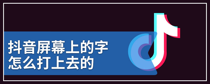 抖音屏幕上的字怎么打上去的