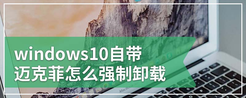 windows10自带迈克菲怎么强制卸载