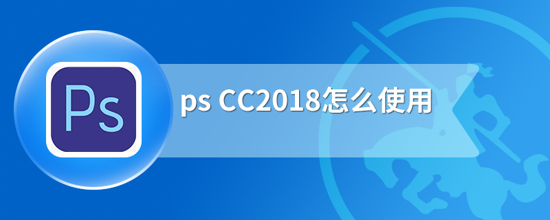 ps CC2018怎么使用