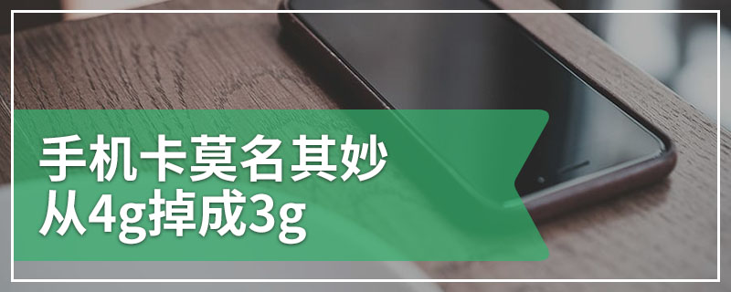 手机卡莫名其妙从4g掉成3g