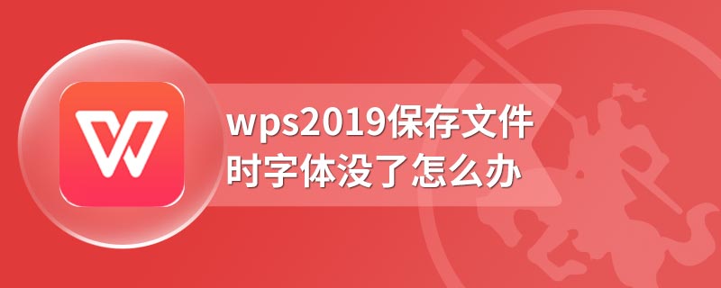 wps2019保存文件时字体没了怎么办