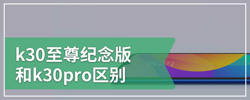 k30至尊纪念版和k30pro区别