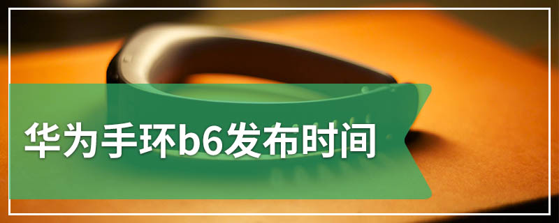 华为手环b6发布时间