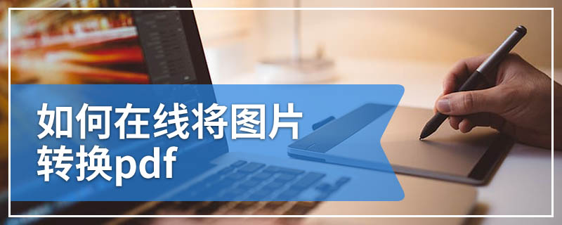 如何在线将图片转换pdf