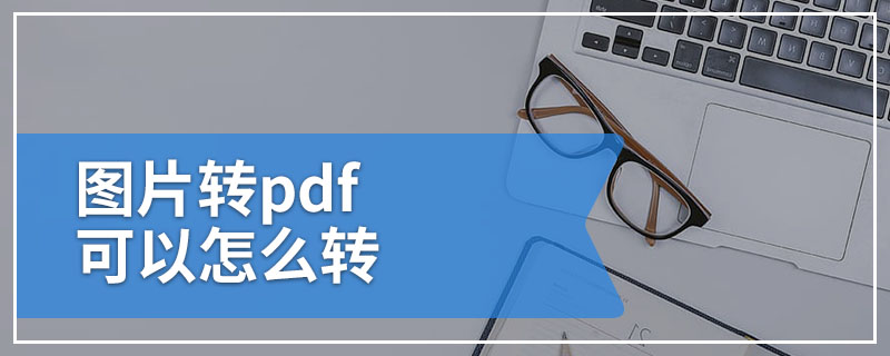 图片转pdf可以怎么转