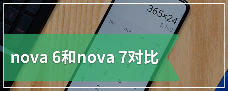 nova 6和nova 7对比