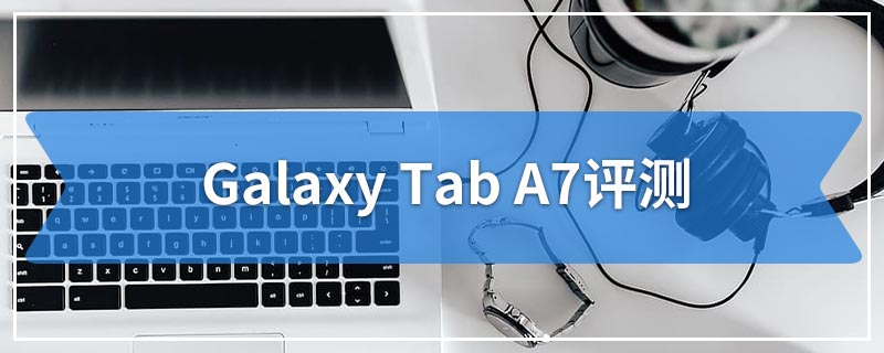 Galaxy Tab A7评测