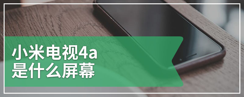 小米电视4a是什么屏幕