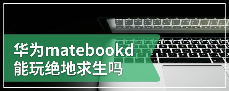 华为matebookd能玩绝地求生吗