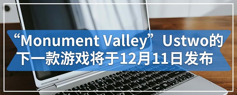 “Monument Valley”Ustwo的下一款游戏将于12月11日发布