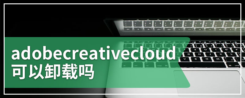 adobecreativecloud可以卸载吗